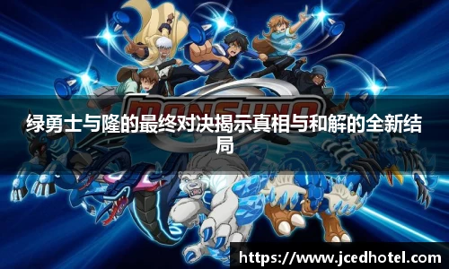绿勇士与隆的最终对决揭示真相与和解的全新结局