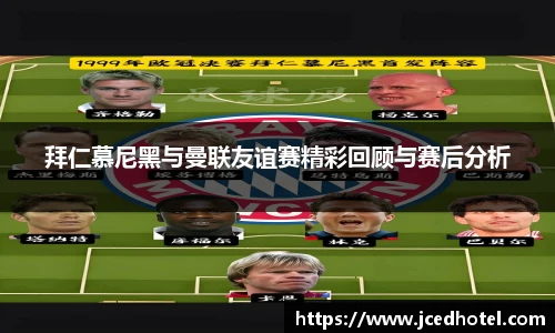 拜仁慕尼黑与曼联友谊赛精彩回顾与赛后分析