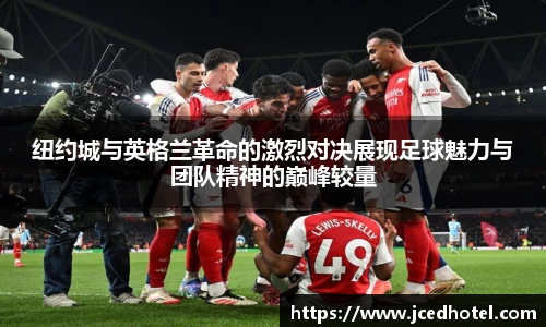 纽约城与英格兰革命的激烈对决展现足球魅力与团队精神的巅峰较量