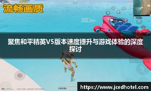 聚焦和平精英V5版本速度提升与游戏体验的深度探讨